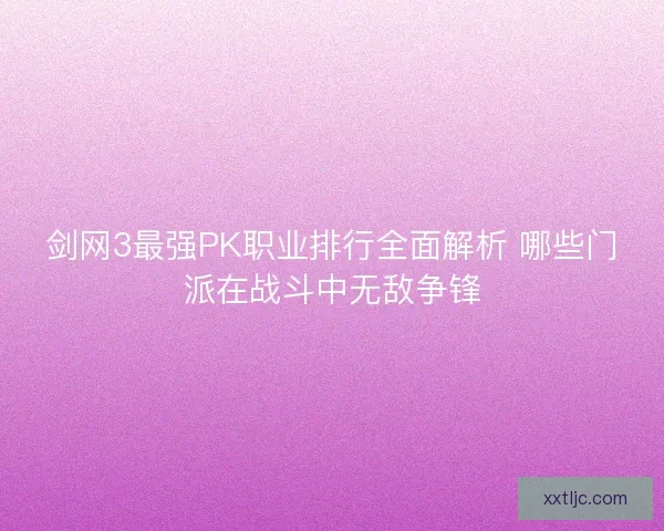 剑网3最强PK职业排行全面解析 哪些门派在战斗中无敌争锋
